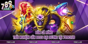 ban ca rong trai nghiem san boss dai duong tai 789club