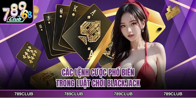 Các lệnh cược phổ biến trong luật chơi Blackjack