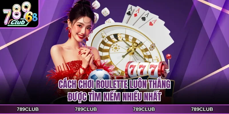 cach choi roulette luon thang duoc tim kiem nhieu nhat
