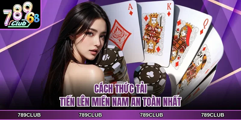 Cách thức tải tiến lên miền nam an toàn nhất