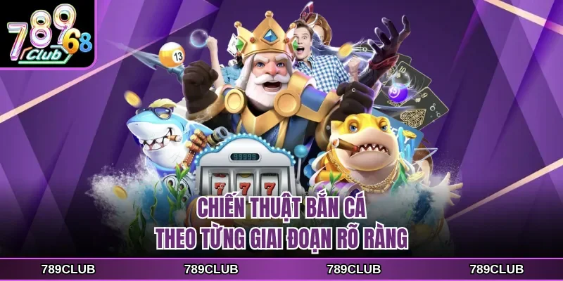 Chiến thuật bắn cá theo từng giai đoạn rõ ràng
