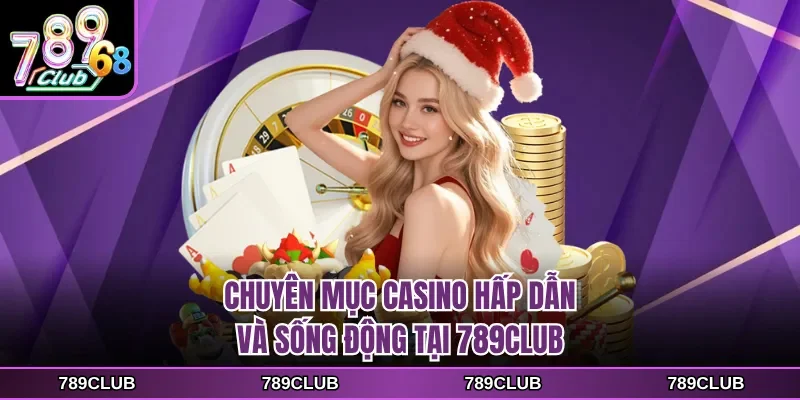 Chuyên mục Casino hấp dẫn và sống động tại 789CLUB