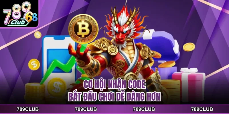 Cơ hội nhận code bắt đầu chơi dễ dàng hơn