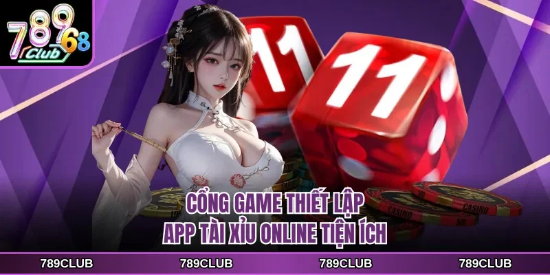 Cổng game thiết lập app tài xỉu online tiện ích