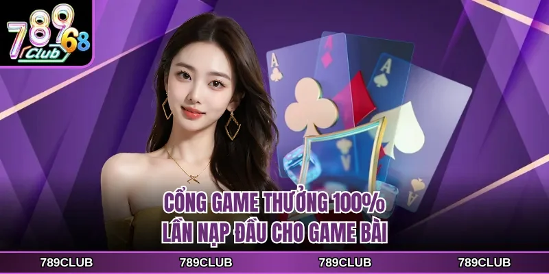 Cổng game thưởng 100% lần nạp đầu cho game bài