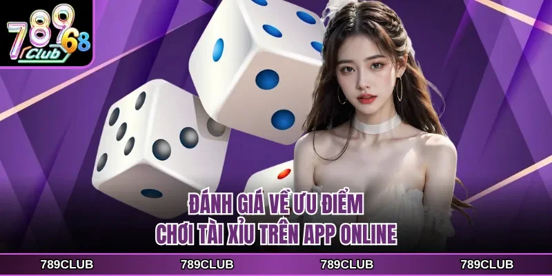 Đánh giá về ưu điểm chơi tài xỉu trên app online