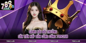 game bai doi thuong san tien hap dan cung cong 789club