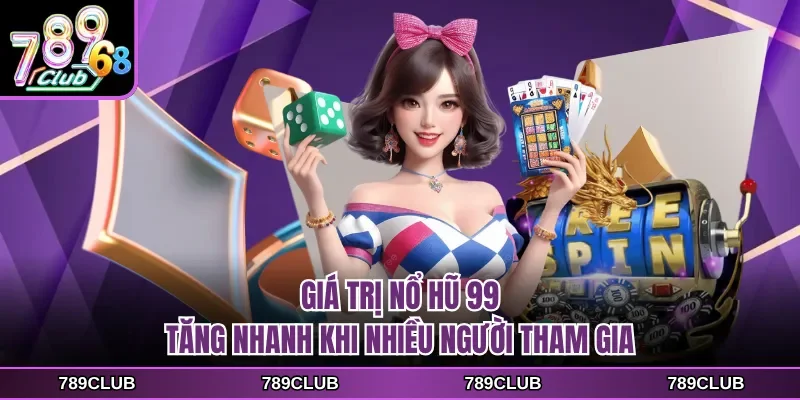 Giá trị nổ hũ 99 tăng nhanh khi nhiều người tham gia