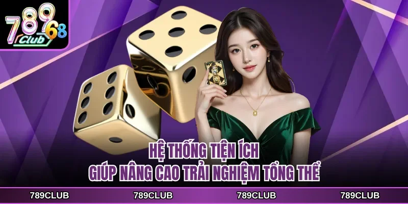 Hệ thống tiện ích giúp nâng cao trải nghiệm tổng thể