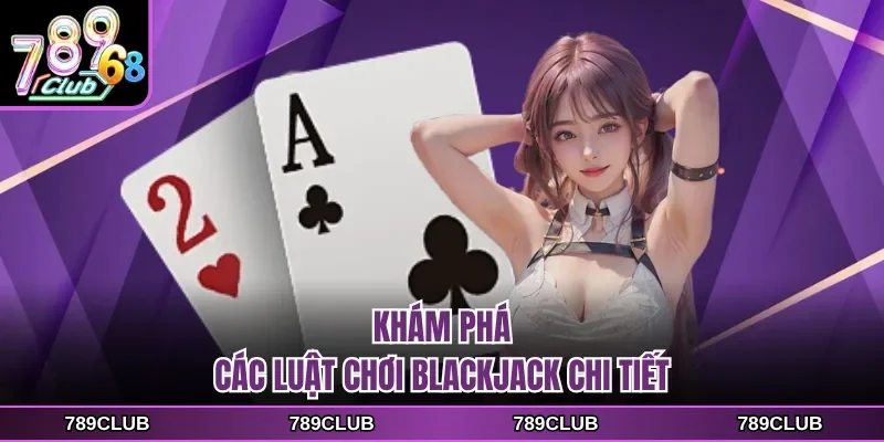 Khám phá các luật chơi Blackjack chi tiết