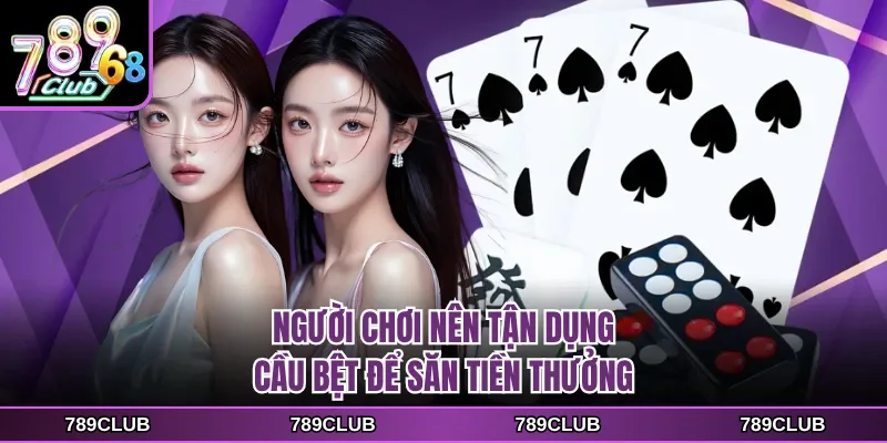 Người chơi nên tận dụng cầu bệt để săn tiền thưởng