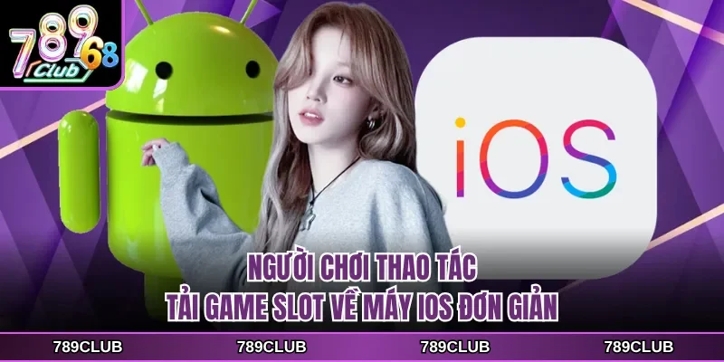 Người chơi thao tác tải game slot về máy iOS đơn giản
