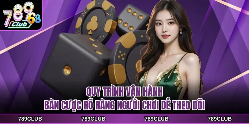 Quy trình vận hành bàn cược rõ ràng người chơi dễ theo dõi