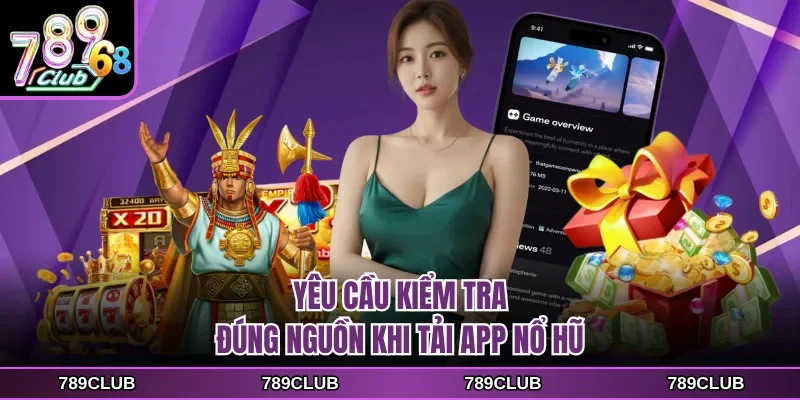 Yêu cầu kiểm tra đúng nguồn khi tải app nổ hũ